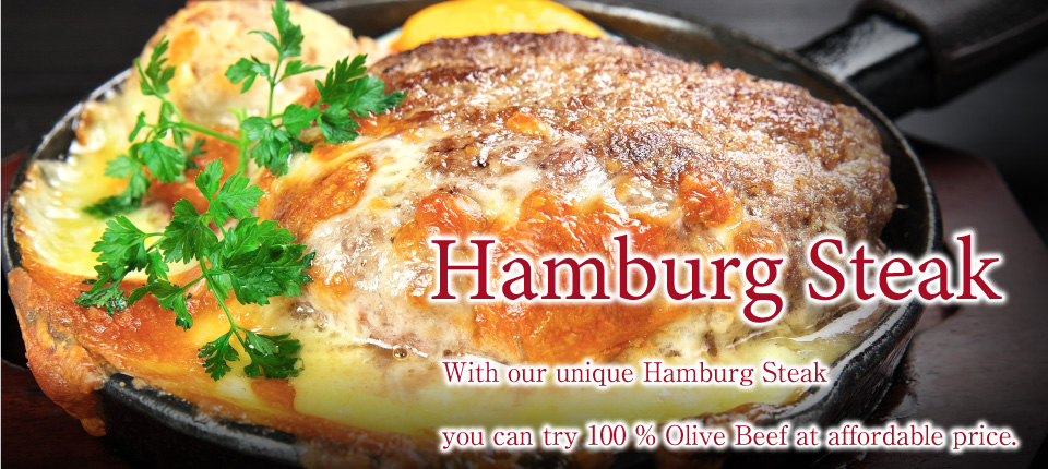 Hamburg Steak  With our unique Hamburg Steak you can try 100 % Olive Beef at affordable price.